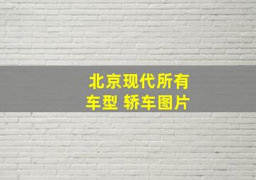 北京现代所有车型 轿车图片